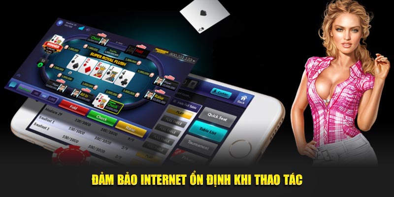 Đảm bảo Internet ổn định khi thao tác