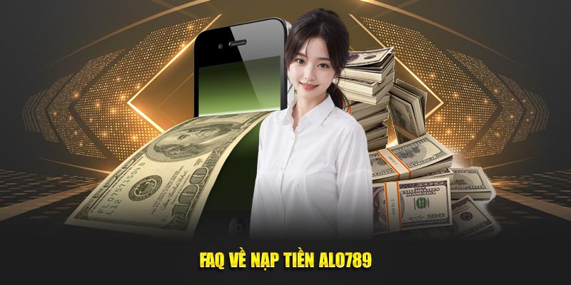 FAQ về nạp tiền Alo789