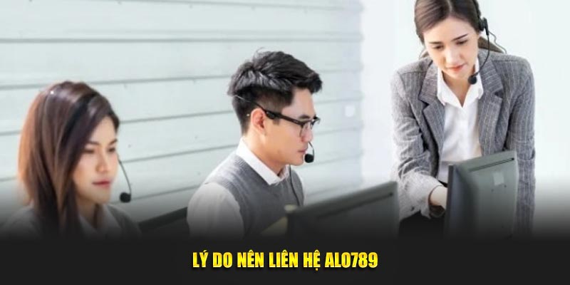 Lý do nên liên hệ Alo789