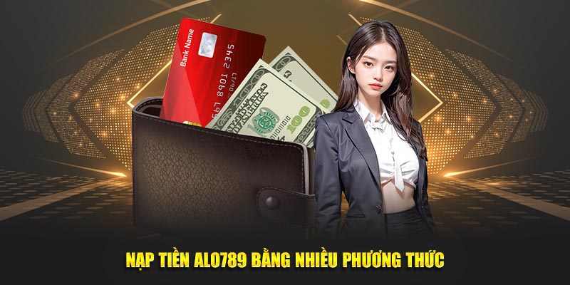 Nạp tiền Alo789 bằng các cổng giao dịch linh hoạt