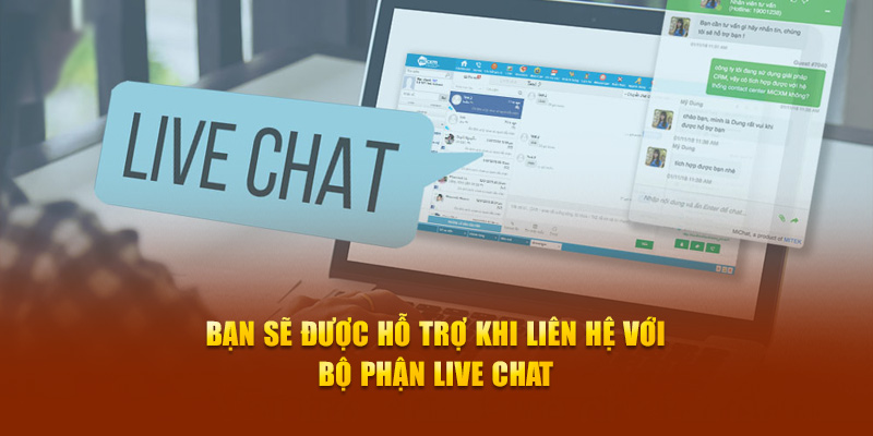 Bạn sẽ được hỗ trợ khi liên hệ với bộ phận live chat