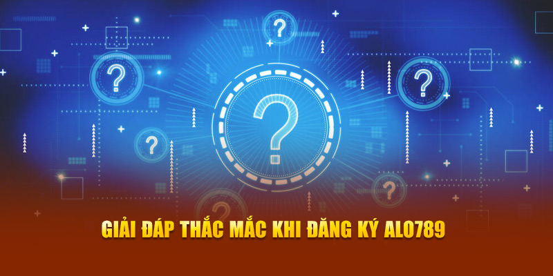 Giải đáp thắc mắc khi đăng ký Alo789