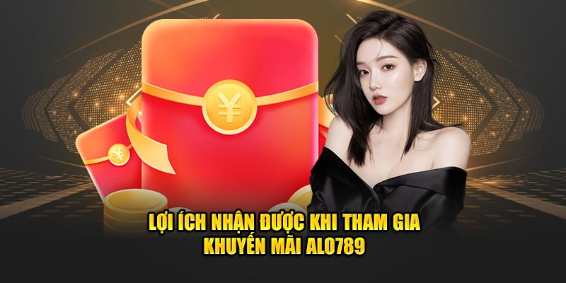 Lợi ích nhận được khi tham gia khuyến mãi Alo789